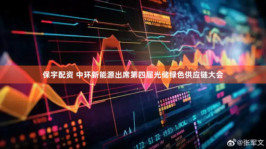 保宇配资 中环新能源出席第四届光储绿色供应链大会