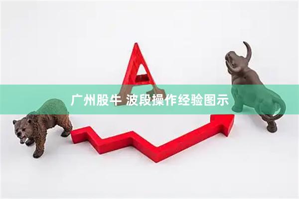 广州股牛 波段操作经验图示