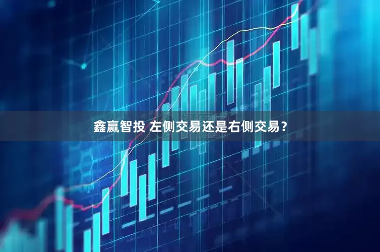 鑫赢智投 左侧交易还是右侧交易？